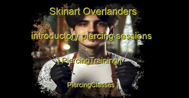 Skinart Overlanders introductory piercing sessions | PiercingTraining | PiercingClasses | SkinartTraining-Canada